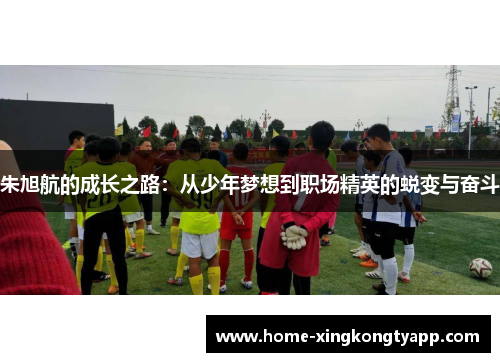 朱旭航的成长之路：从少年梦想到职场精英的蜕变与奋斗